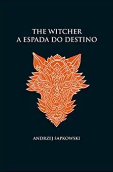 «A espada do destino – The Witcher – A saga do bruxo Geralt de Rívia (Vol 2)» Andrzej Sapkowski