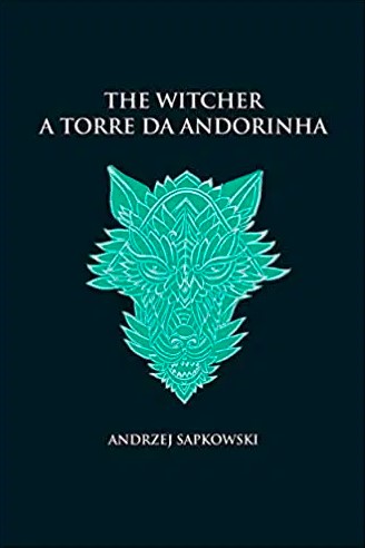 «A torre da andorinha – The Witcher – A saga do bruxo Geralt de Rívia (Vol 6)» Andrzej Sapkowski