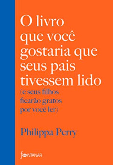 «O livro que você gostaria que seus pais tivessem lido: (e seus filhos ficarão gratos por você ler)» Philippa Perry