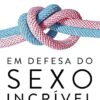 «Em defesa do sexo incrível» Sheila Wray Gregoire, Rebecca Gregoire Lindenbach, Joanna Sawatsky